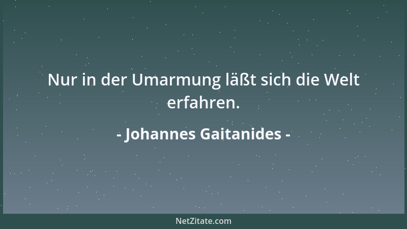 Johannes Gaitanides - Nur in der Umarmung läßt sich die Welt erfahren....