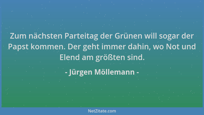Jürgen Möllemann - Zum nächsten Parteitag der Grünen will sogar der Papst kommen. Der geht immer dahin, wo Not und Elend am...