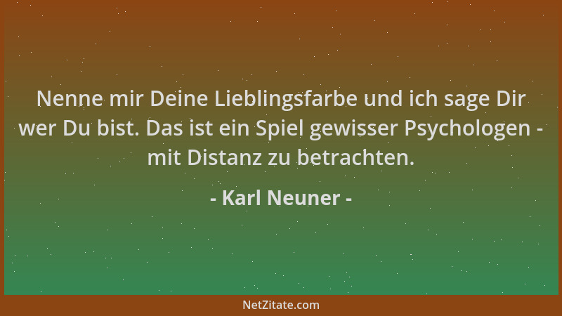 Karl Neuner - Nenne mir Deine Lieblingsfarbe und ich sage Dir wer Du bist. Das ist ein Spiel gewisser Psychologen - mit Dis...
