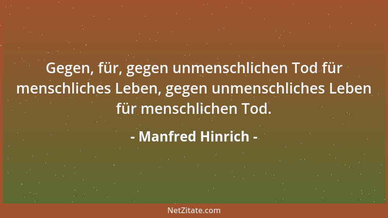 Manfred Hinrich - Gegen, für, gegen unmenschlichen Tod für menschliches Leben, gegen unmenschliches Leben für menschlichen...