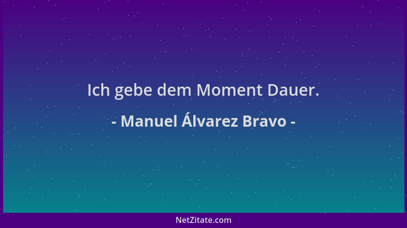 Manuel Álvarez Bravo - Ich gebe dem Moment Dauer....