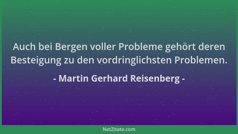 Martin Gerhard Reisenberg - Auch bei Bergen voller Probleme gehört deren Besteigung zu den vordringlichsten Problemen....