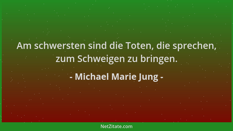 Michael Marie Jung - Am schwersten sind die Toten, die sprechen, zum Schweigen zu bringen....