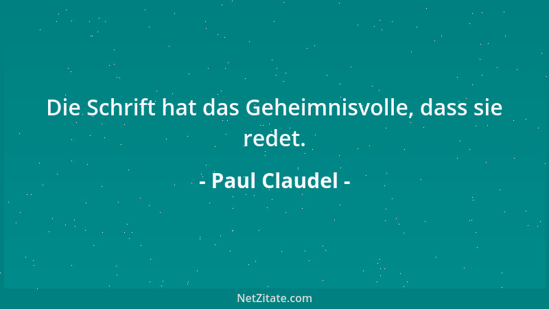 Paul Claudel - Die Schrift hat das Geheimnisvolle, dass sie redet....
