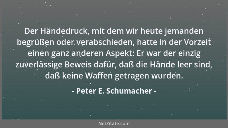 Peter E. Schumacher - Der Händedruck, mit dem wir heute jemanden begrüßen oder verabschieden, hatte in der Vorzeit einen ga...