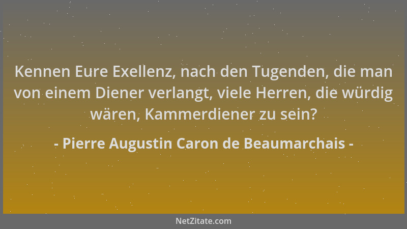 Pierre Augustin Caron de Beaumarchais - Kennen Eure Exellenz, nach den Tugenden, die man von einem Diener verlangt, viele H...