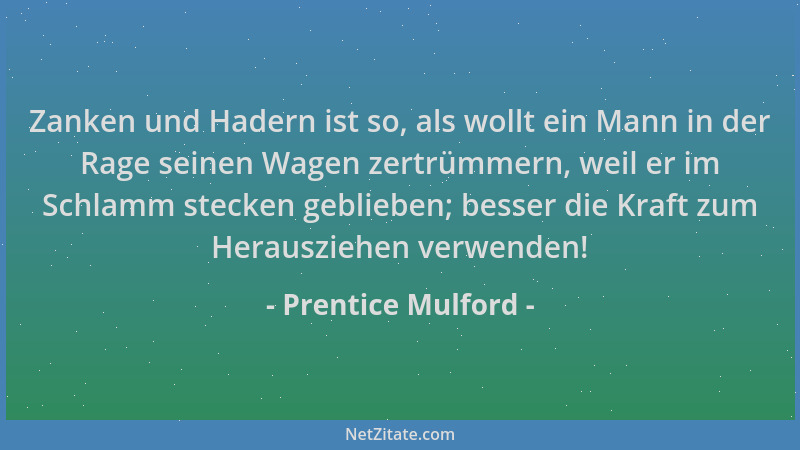 Prentice Mulford - Zanken und Hadern ist so, als wollt ein Mann in der Rage seinen Wagen zertrümmern, weil er im Schlamm st...