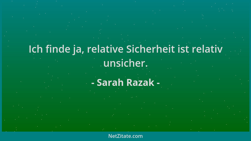 Sarah Razak - Ich finde ja, relative Sicherheit ist relativ unsicher....