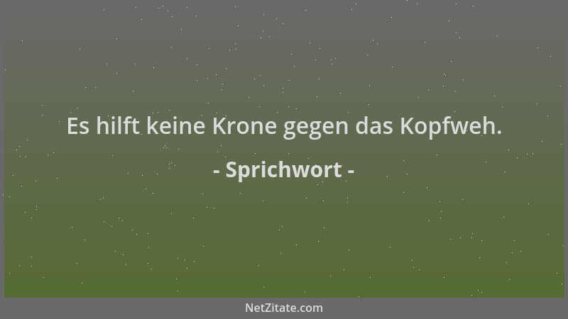 Sprichwort - Es hilft keine Krone gegen das Kopfweh....