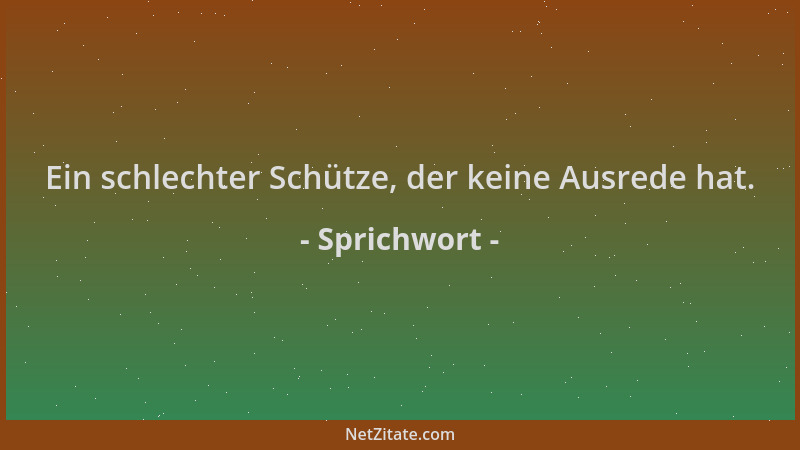 Sprichwort - Ein schlechter Schütze, der keine Ausrede hat....