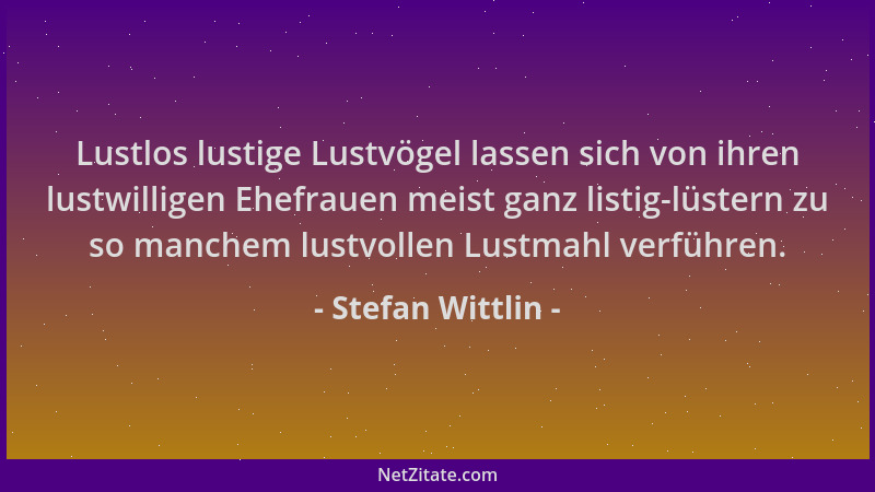 Stefan Wittlin - Lustlos lustige Lustvögel lassen sich von ihren lustwilligen Ehefrauen meist ganz listig-lüstern zu so man...