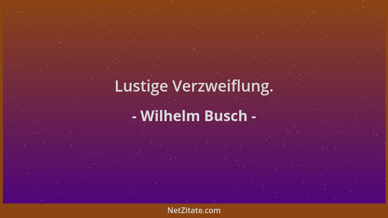 Wilhelm Busch - Lustige Verzweiflung....