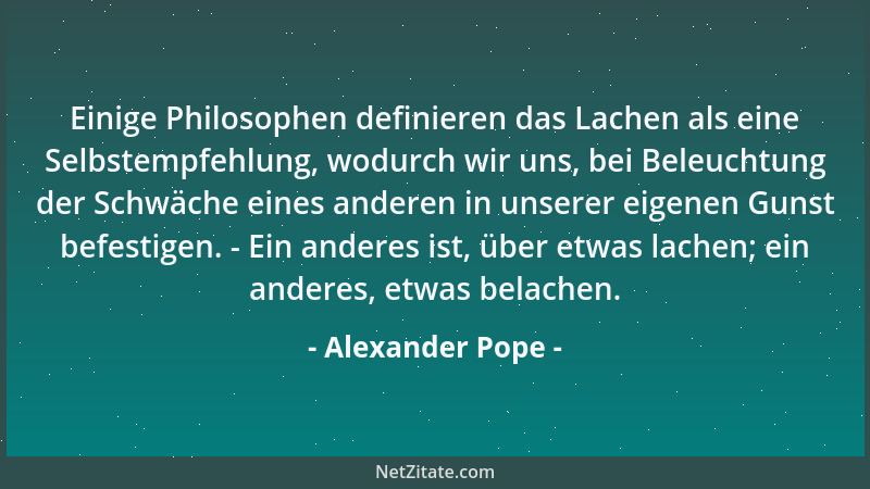 Alexander Pope - Die Menschen bewundern gemeiniglich am unrechten Ort, und überhaupt dasjenige am meisten, was sie nicht be...