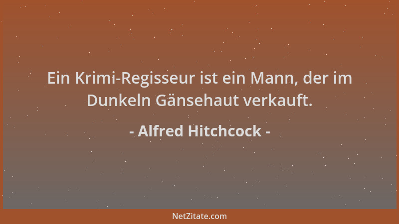 Alfred Hitchcock - Ein Krimi-Regisseur ist ein Mann, der im Dunkeln Gänsehaut verkauft....