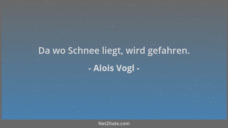 Alois Vogl - Da wo Schnee liegt, wird gefahren....