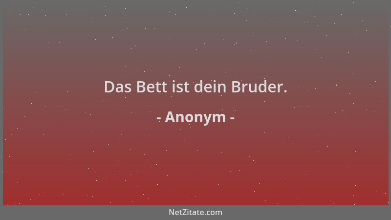 Anonym - Das Bett ist dein Bruder....