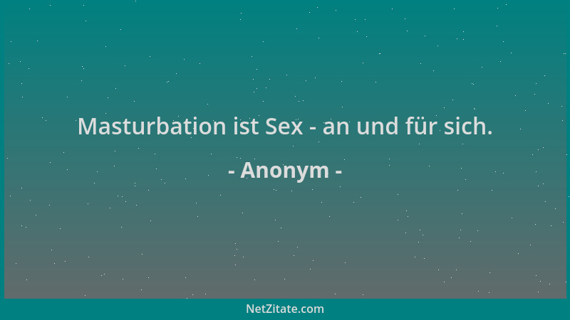 Anonym - Masturbation ist Sex - an und für sich....