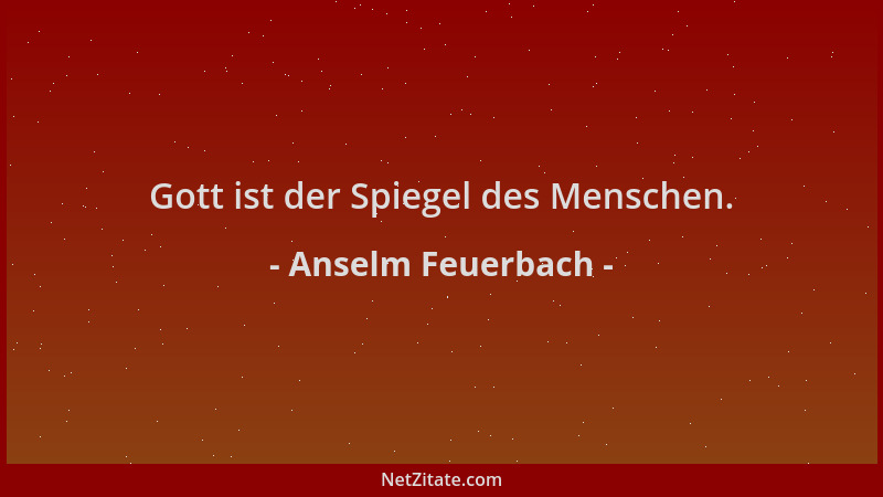 Anselm Feuerbach - Gott ist der Spiegel des Menschen....