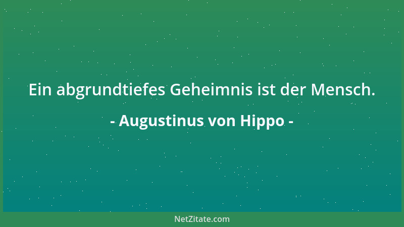 Augustinus von Hippo - Ein abgrundtiefes Geheimnis ist der Mensch....