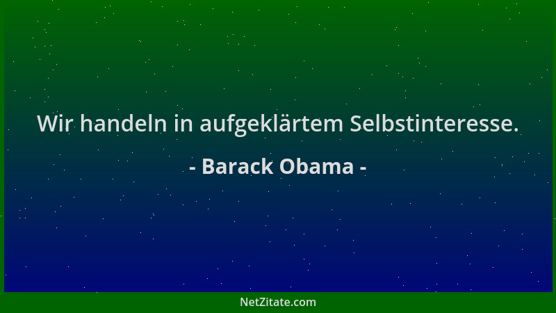 Barack Obama - Wir handeln in aufgeklärtem Selbstinteresse....