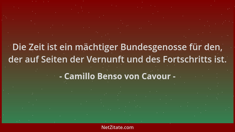 Camillo Benso von Cavour - Die Zeit ist ein mächtiger Bundesgenosse für den, der auf Seiten der Vernunft und des Fortschrit...