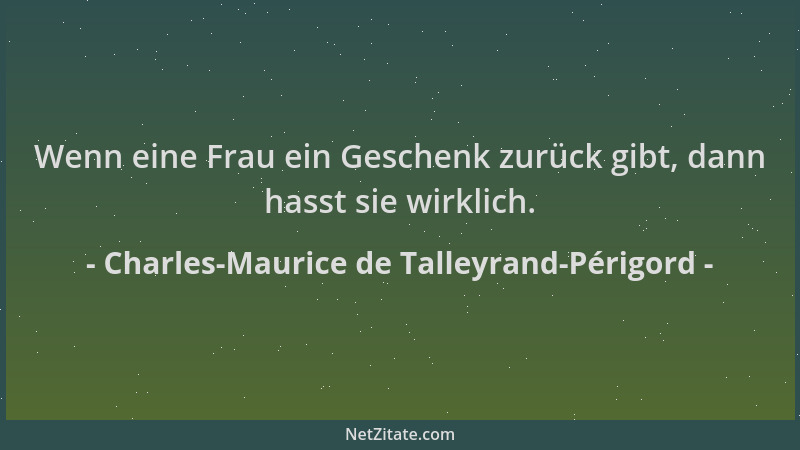 Charles-Maurice de Talleyrand-Périgord - Wenn eine Frau ein Geschenk zurück gibt, dann hasst sie wirklich....
