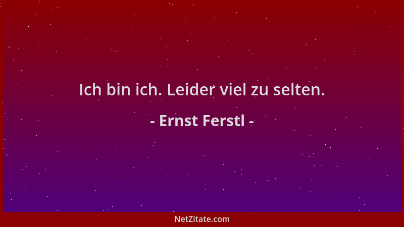 Ernst Ferstl - Ich bin ich. Leider viel zu selten....