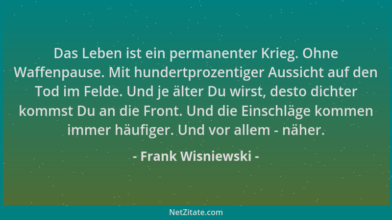 Frank Wisniewski - Das Leben ist ein permanenter Krieg. Ohne Waffenpause. Mit hundertprozentiger Aussicht auf den Tod im Fe...