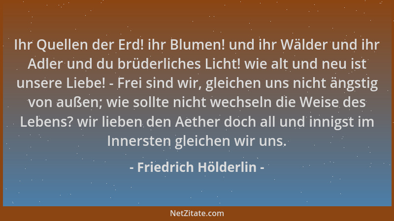 Friedrich Hölderlin - Ihr Quellen der Erd! ihr Blumen! und ihr Wälder und ihr Adler und du brüderliches Licht! wie alt und...