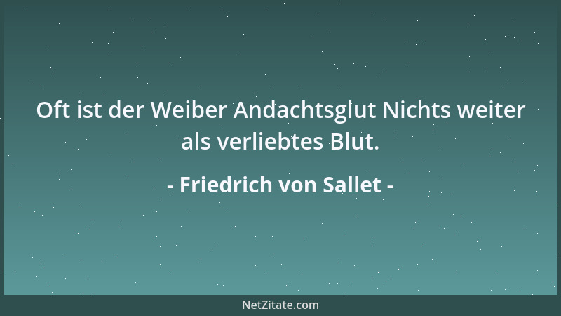 Friedrich von Sallet - Oft ist der Weiber Andachtsglut Nichts weiter als verliebtes Blut....