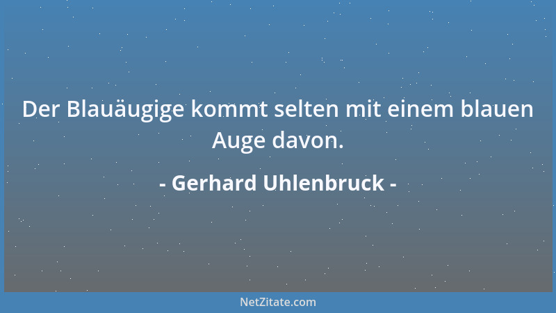 Gerhard Uhlenbruck - Der Blauäugige kommt selten mit einem blauen Auge davon....
