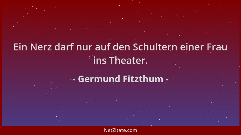 Germund Fitzthum - Ein Nerz darf nur auf den Schultern einer Frau ins Theater....