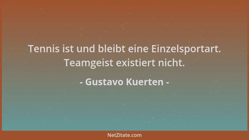 Gustavo Kuerten - Tennis ist und bleibt eine Einzelsportart. Teamgeist existiert nicht....