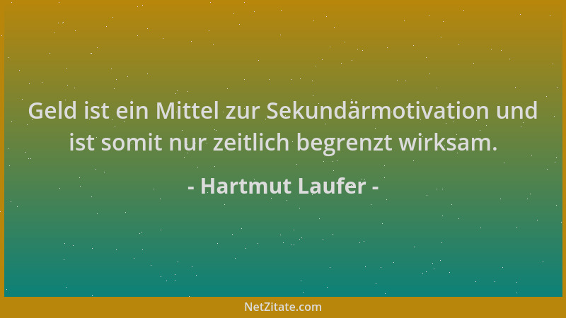 Hartmut Laufer - Geld ist ein Mittel zur Sekundärmotivation und ist somit nur zeitlich begrenzt wirksam....