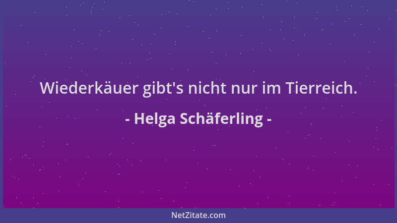 Helga Schäferling - Wiederkäuer gibt 's nicht nur im Tierreich....