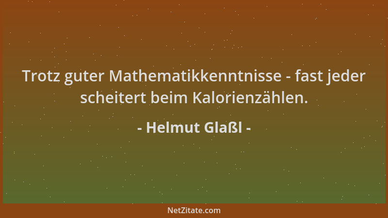 Helmut Glaßl - Trotz guter Mathematikkenntnisse - fast jeder scheitert beim Kalorienzählen....
