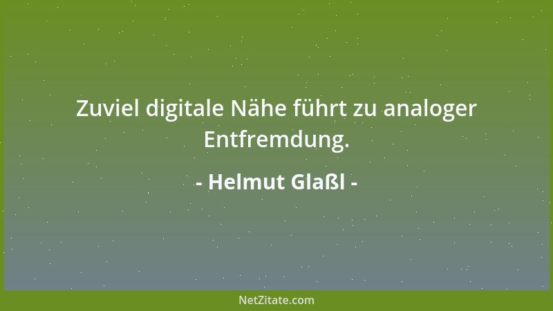 Helmut Glaßl - Zuviel digitale Nähe führt zu analoger Entfremdung....