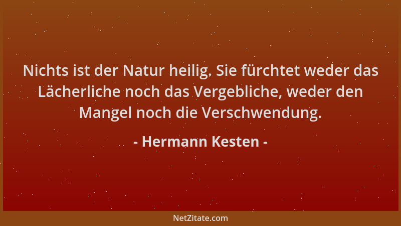 Hermann Kesten - Nichts ist der Natur heilig. Sie fürchtet weder das Lächerliche noch das Vergebliche, weder den Mangel noc...
