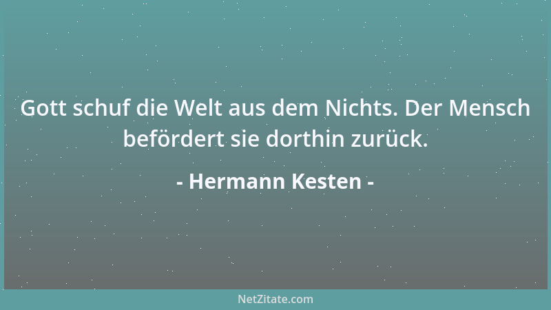 Hermann Kesten - Gott schuf die Welt aus dem Nichts. Der Mensch befördert sie dorthin zurück....