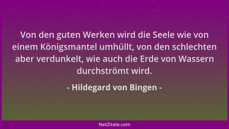 Hildegard von Bingen - Von den guten Werken wird die Seele wie von einem Königsmantel umhüllt, von den schlechten aber verd...