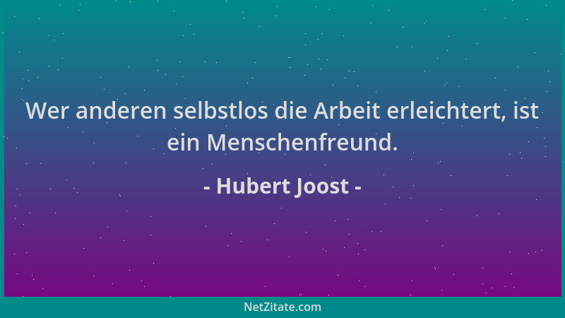 Hubert Joost - Wer anderen selbstlos die Arbeit erleichtert, ist ein Menschenfreund....