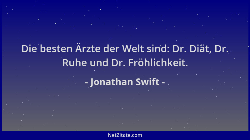 Jonathan Swift - Die besten Ärzte der Welt sind: Dr. Diät, Dr. Ruhe und Dr. Fröhlichkeit....