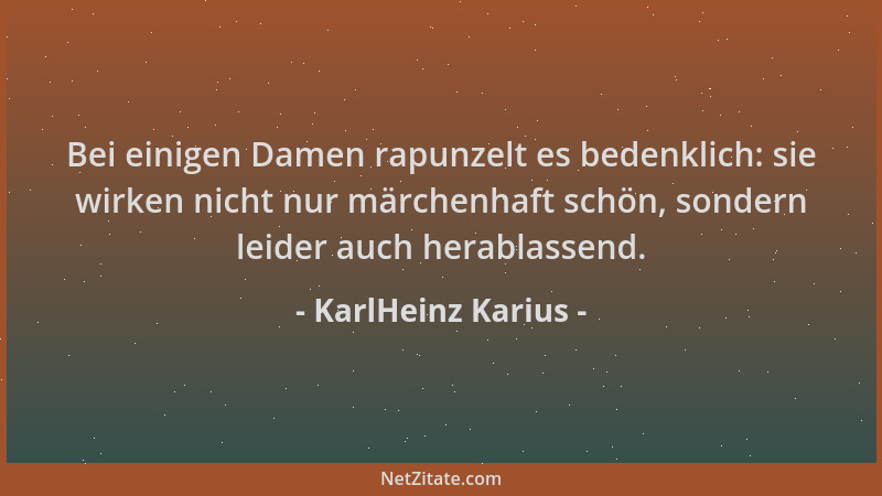 KarlHeinz Karius - Bei einigen Damen rapunzelt es bedenklich: sie wirken nicht nur märchenhaft schön, sondern leider auch h...