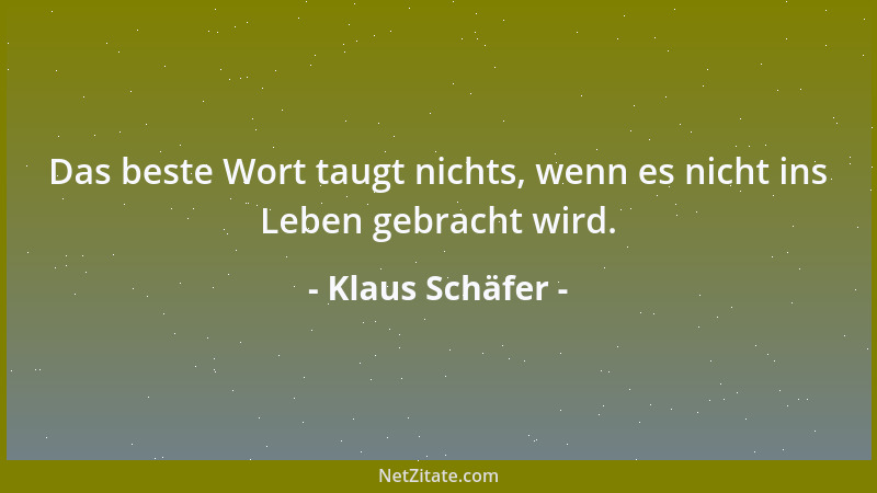 Klaus Schäfer - Der Hunger macht das Brot so wertvoll. Der Durst macht das Wasser so wertvoll. Der Tod macht das Leben so w...