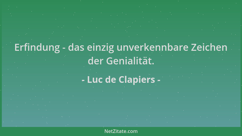 Luc de Clapiers - Erfindung - das einzig unverkennbare Zeichen der Genialität....