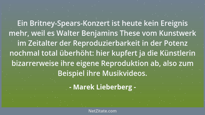 Marek Lieberberg - Ein Britney-Spears-Konzert ist heute kein Ereignis mehr, weil es Walter Benjamins These vom Kunstwerk im...