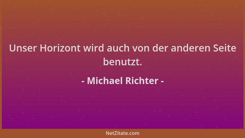 Michael Richter - Unser Horizont wird auch von der anderen Seite benutzt....