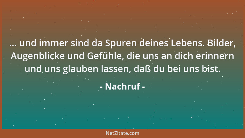 Nachruf - ... und immer sind da Spuren deines Lebens. Bilder, Augenblicke und Gefühle, die uns an dich erinnern und uns gla...