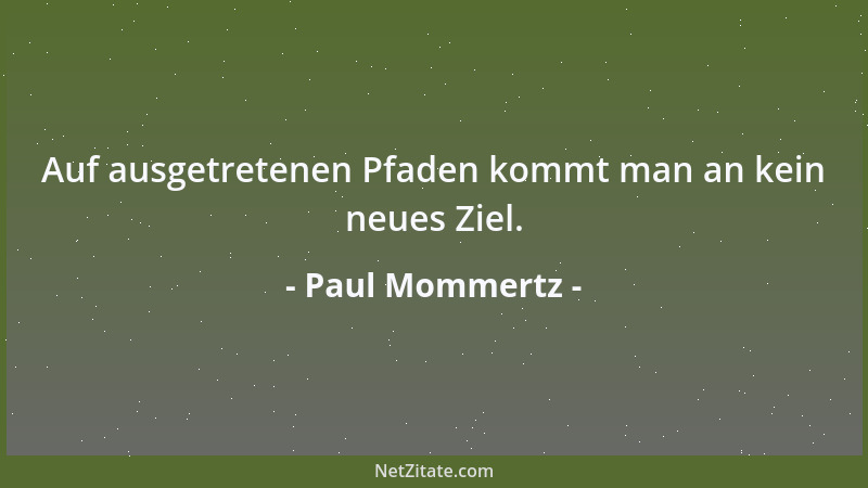 Paul Mommertz - Auf ausgetretenen Pfaden kommt man an kein neues Ziel....