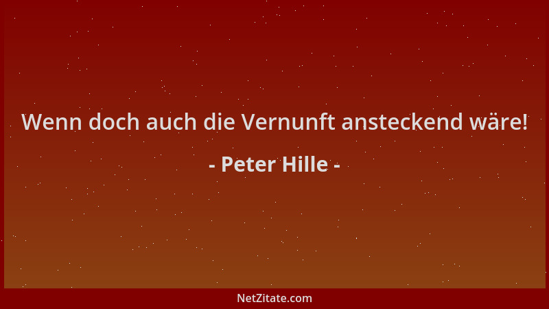 Peter Hille - Wenn doch auch die Vernunft ansteckend wäre!...